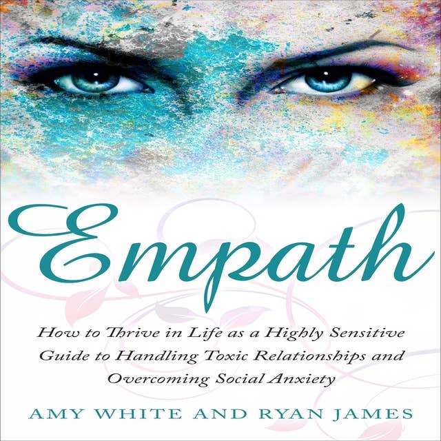 Empath: How to Thrive in Life as a Highly Sensitive – Guide to Handling Toxic Relationships and Overcoming Social Anxiety