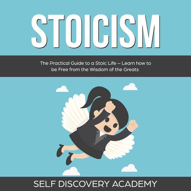 Stoicism: The Practical Guide to a Stoic Life – Learn how to be Free from the Wisdom of the Greats