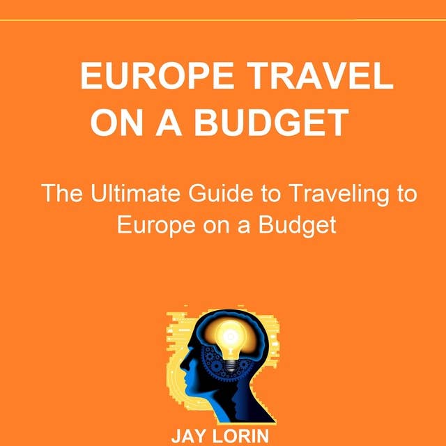 Europe Travel on a Budget: The Ultimate Guide to Traveling to Europe on a Budget