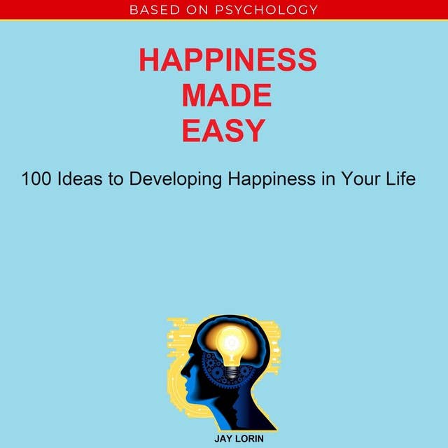 Happiness Made Easy: 100 Ideas to Developing Happiness in Your Life