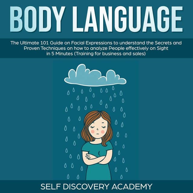 Body Language: The Ultimate Guide on Facial Expressions to understand the Secrets and Proven Techniques on how to analyze People effectively on Sight in 5 Minutes (Training for Business and Sales)