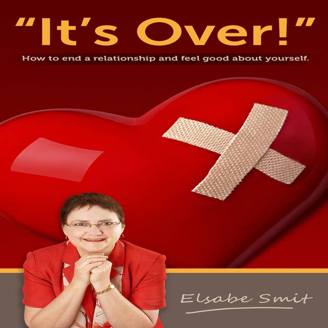 It's Over. How to End a Relationship and Feel Good About Yourself