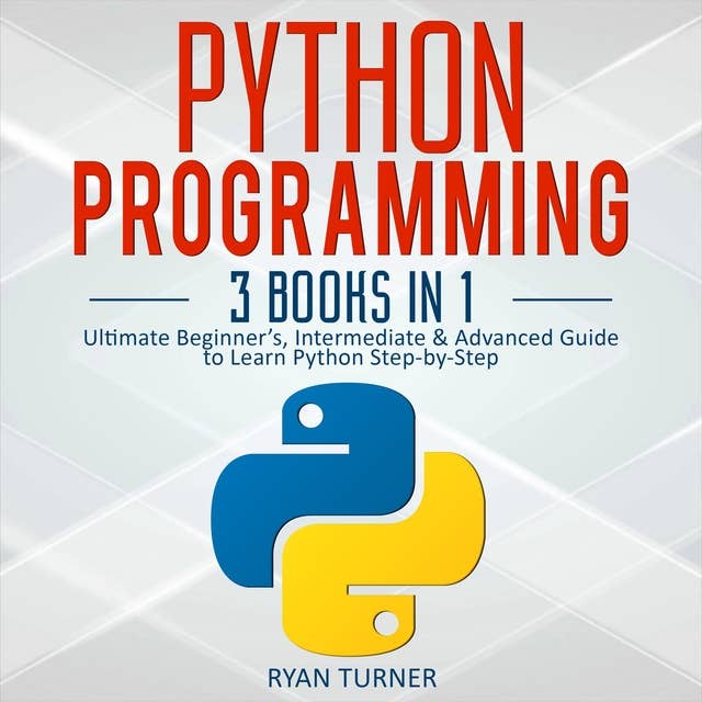 Python Programming: 3 books in 1 - Ultimate Beginner's, Intermediate & Advanced Guide to Learn Python Step-by-Step