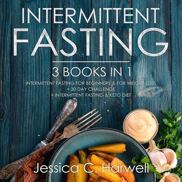 Intermittent Fasting: 3 Books in 1 – Intermittent Fasting for Beginners & Weight Loss + 30 Day Challenge + Intermittent Fasting & Keto Diet