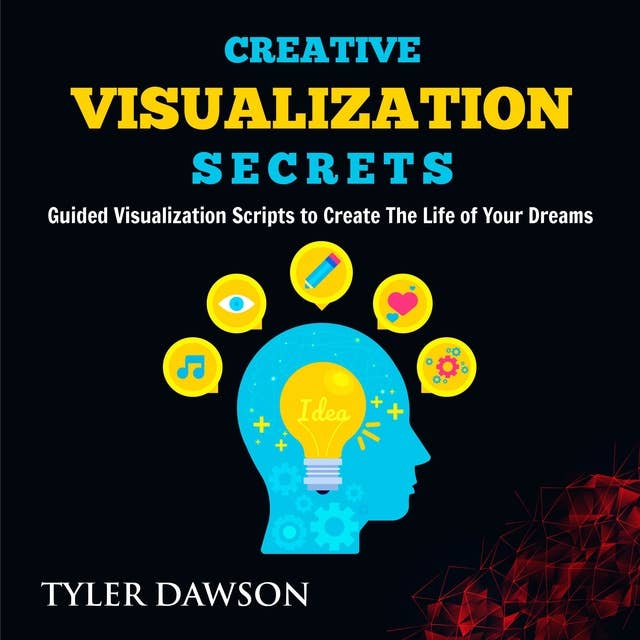 Creative Visualization Secrets: Guided Visualizations to Create The Life of Your Dreams