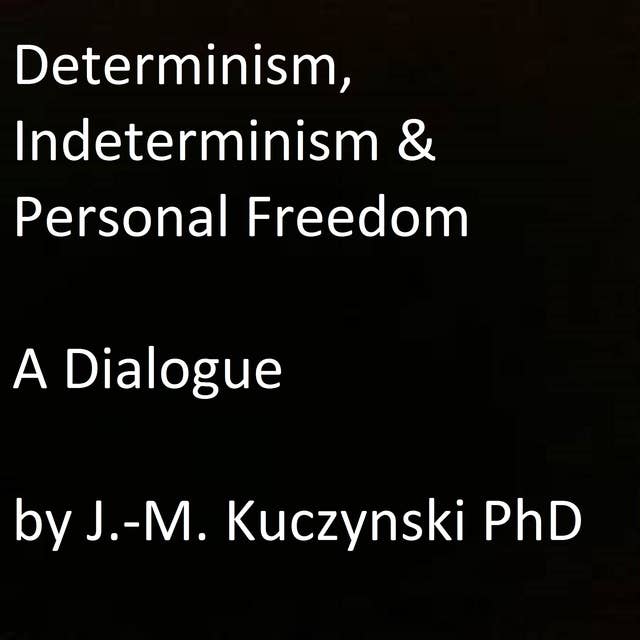 Determinism, Indeterminism, and Personal Freedom - A Dialogue