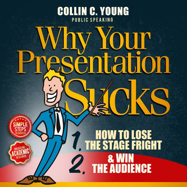 Why Your Presentation Sucks - How to Lose the Stage Fright and Win the Audience