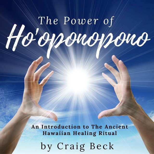 The Power of Ho'oponopono - An Introduction to The Ancient Hawaiian Healing Ritual