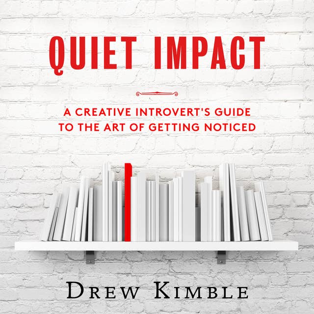Quiet Impact - A Creative Introvert's Guide to the Art of Getting Noticed