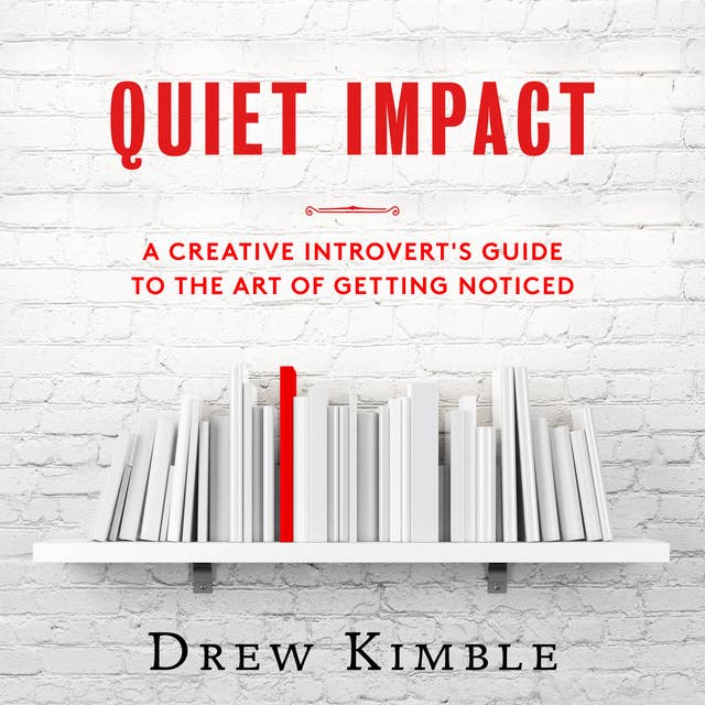 Quiet Impact - A Creative Introvert's Guide to the Art of Getting Noticed by Drew Kimble