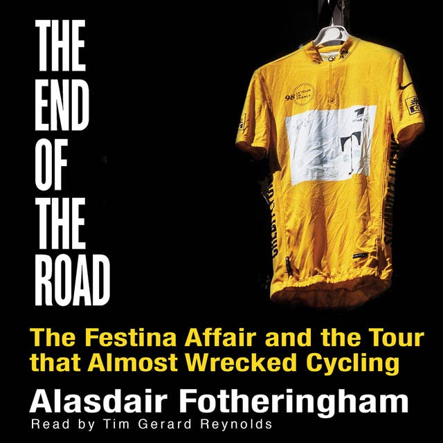End of the Road - The Festina Affair and the Tour that Almost Wrecked Cycling