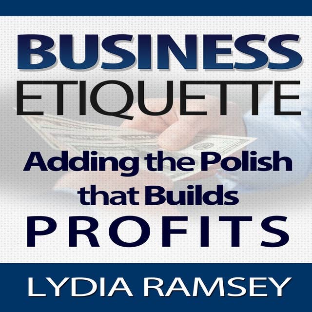 Business Etiquette - Adding The Polish That Builds Profits