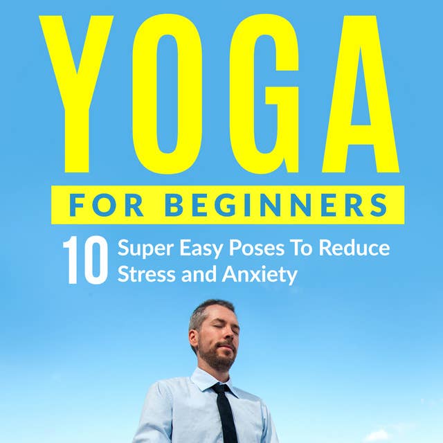 Yoga For Beginners - 10 Super Easy Poses To Reduce Stress and Anxiety