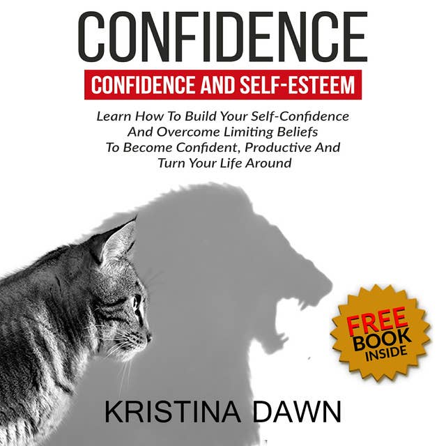 Confidence And Self-Esteem - How to Build Your Confidence And Overcome Limiting Beliefs