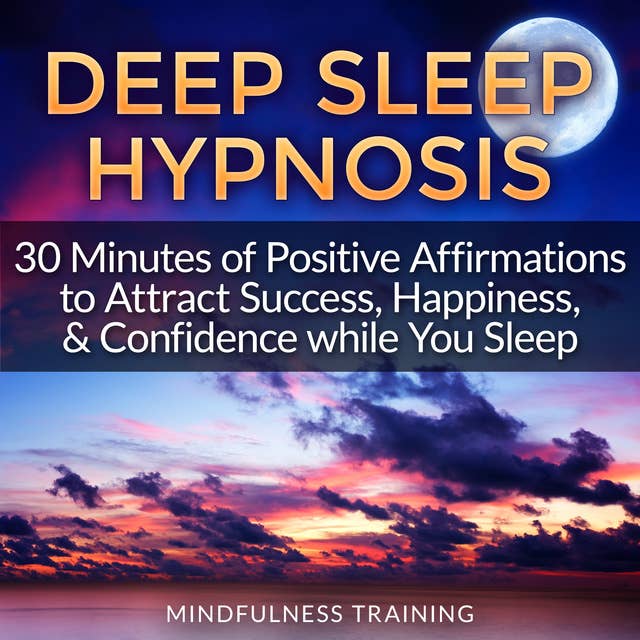 Cover for Deep Sleep Hypnosis: 30 Minutes of Positive Affirmations to Attract Success, Happiness, & Confidence While You Sleep (Law of Attraction Guided Meditation, Stress, Anxiety Relief & Relaxation Techniques)