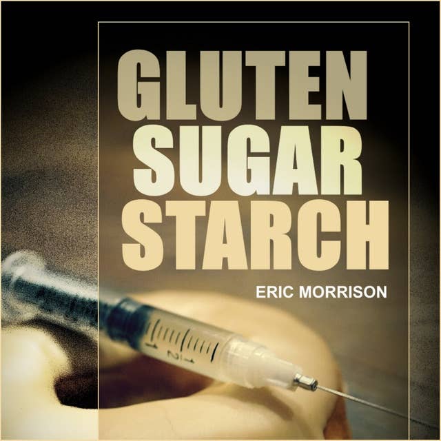 Gluten, Sugar, Starch - How To Free Yourself From The Food Addictions That Are Ravaging Your Health And Keeping You Fat - A Paleo Approach