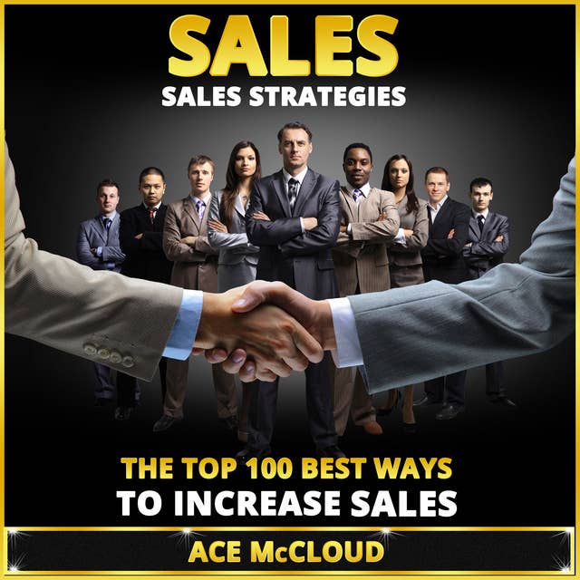 Sales Strategies - The Top 100 Best Ways To Increase Sales