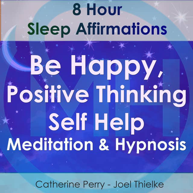 8 Hour Sleep Affirmations - Be Happy, Positive Thinking Self Help Meditation & Hypnosis