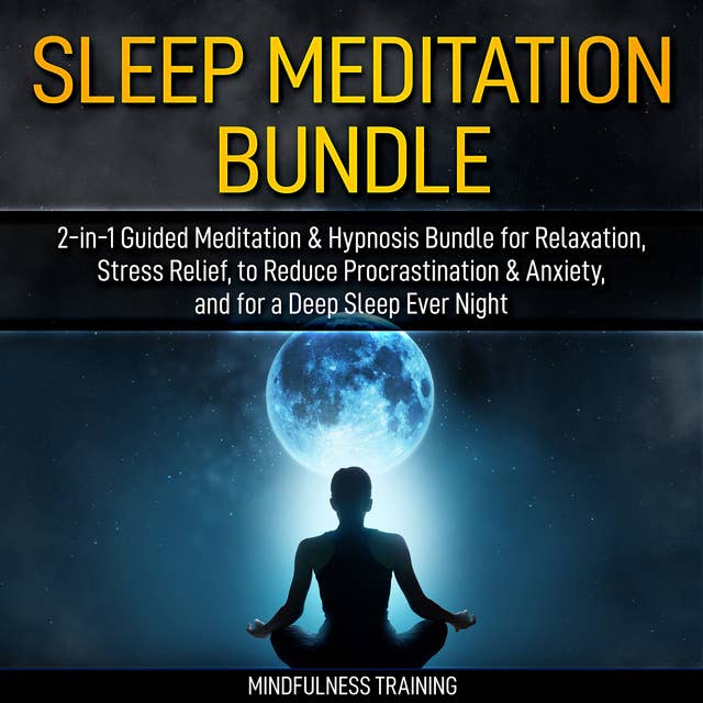 Cover for Sleep Meditation Bundle: 2-in-1 Guided Meditation & Hypnosis Bundle for Relaxation, Stress Relief, to Reduce Procrastination & Anxiety, and for a Deep Sleep Every Night (Self Hypnosis, Affirmations, Guided Imagery & Relaxation Techniques Bundle)