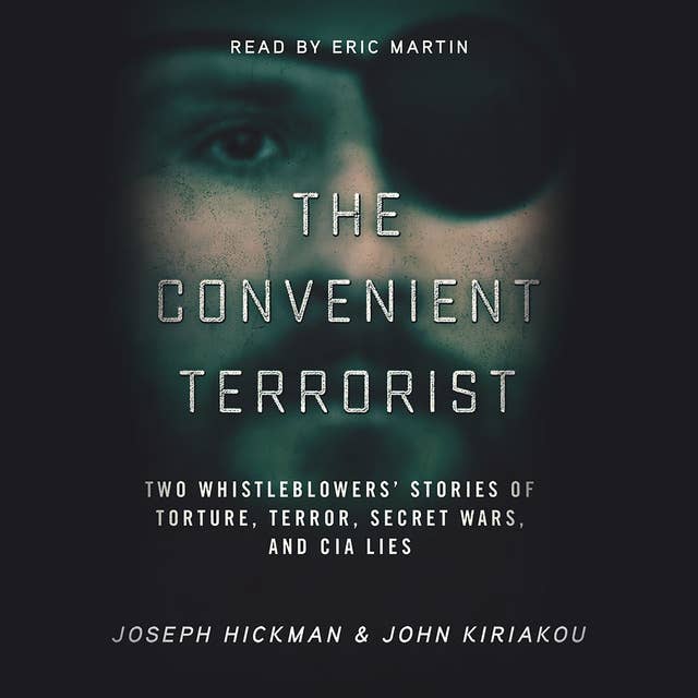 The Convenient Terrorist - Two Whistleblowers’ Stories of Torture, Terror, Secret Wars, and CIA Lies