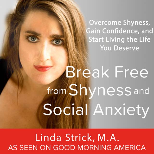 Break Free from Shyness and Social Anxiety: Overcome Shyness, Gain Confidence, and Start Living the Life You Deserve