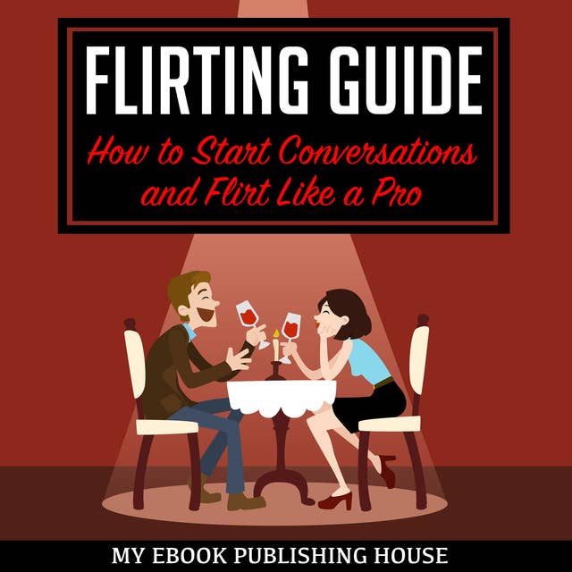 Flirting Guide - How to Start Conversations and Flirt Like a Pro