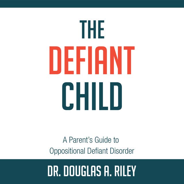 The Defiant Child - A Parent's Guide to Oppositional Defiant Disorder