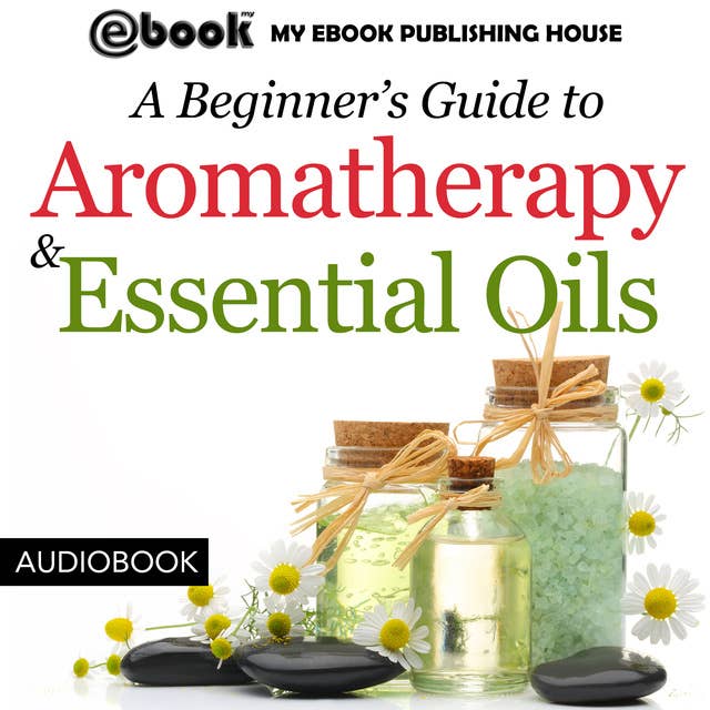 A Beginner’s Guide to Aromatherapy & Essential Oils - Recipes for Health and Healing