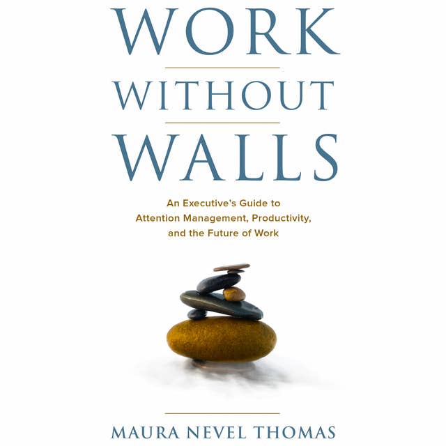 Work Without Walls - An Executive's Guide to Attention Management, Productivity, and the Future of Work