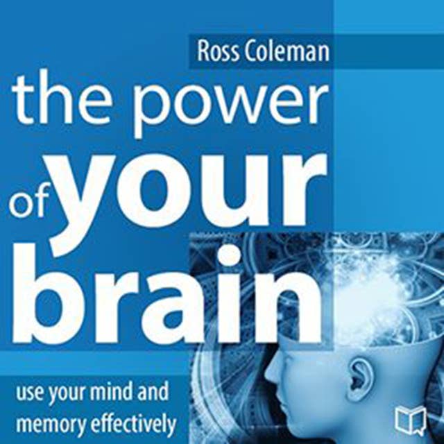 The Power of Your Brain: Use Your Mind and Memory Effectively