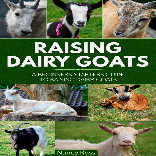 Raising Dairy Goats - A Beginners Starters Guide to Raising Dairy Goats