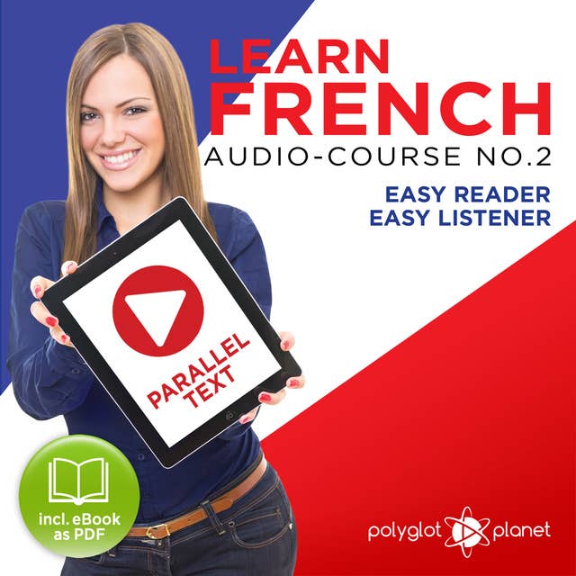 Learn French - Easy Reader - Easy Listener - Parallel Text Audio Course No. 2 - The French Easy Reader - Easy Audio Learning Course