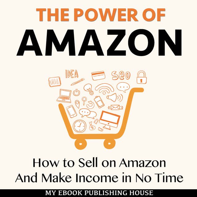The Power of Amazon - How to Sell on Amazon And Make Income in No Time