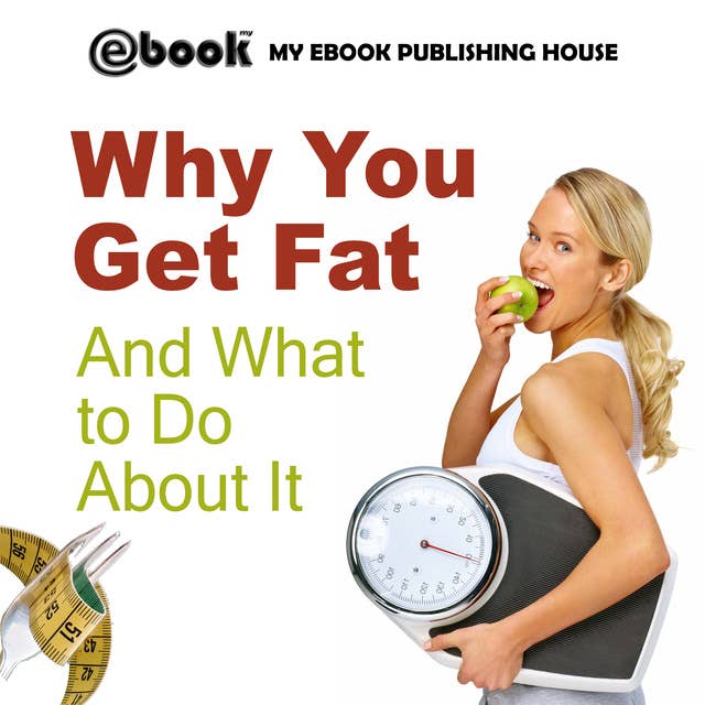 Why You Get Fat And What to Do About It