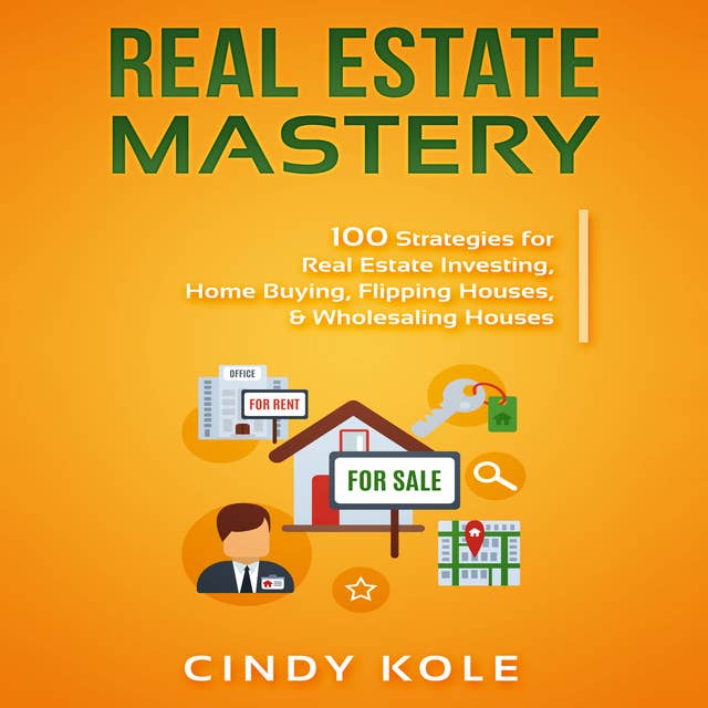 Real Estate Mastery: 100 Strategies for Real Estate Investing, Home Buying, Flipping Houses, & Wholesaling Houses (LLC Small Business, Real Estate Agent Sales, Money Making Entrepreneur Series)