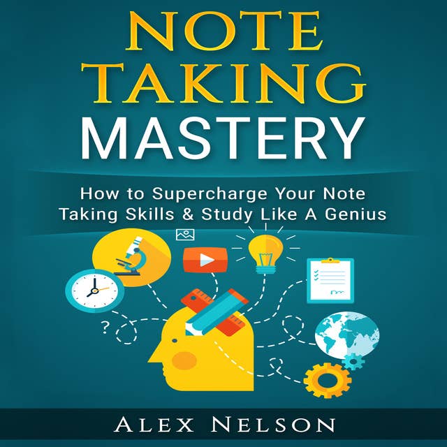 Note Taking Mastery: How to Supercharge Your Note Taking Skills & Study Like A Genius (Improved Learning & Effective Note Taking, Test & Exam Studying Strategies Series)
