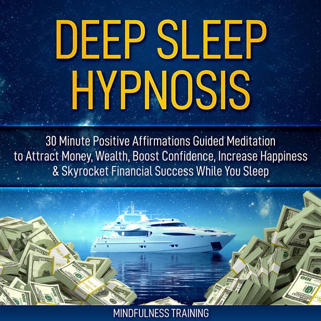 Deep Sleep Hypnosis: 30 Minute Positive Affirmations Guided Meditation to Attract Money, Wealth, Boost Confidence, Increase Happiness & Skyrocket Financial Success While You Sleep (Guided Imagery, Law of Attraction Visualizations, & Relaxation Techniques