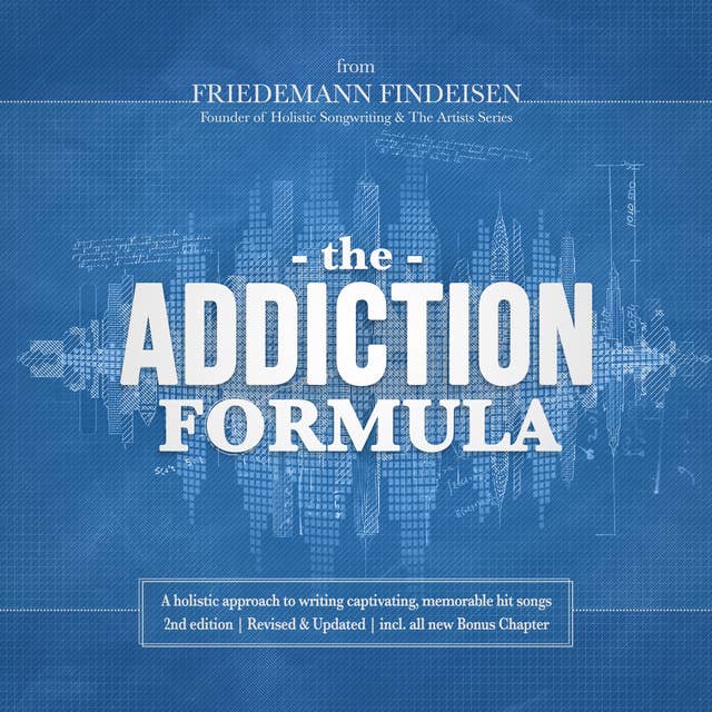The Addiction Formula - A holistic approach to writing captivating, memorable hit songs (2nd edition)