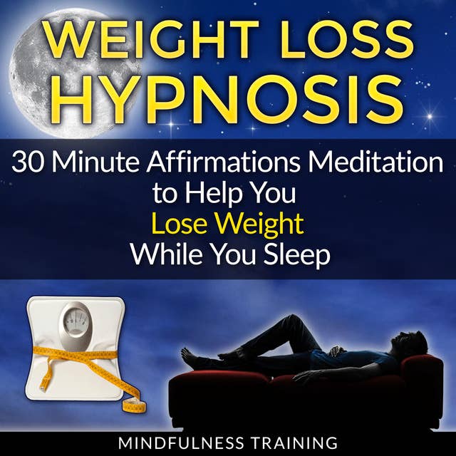 Cover for Weight Loss Hypnosis: 30 Minute Affirmations Meditation to Help You Lose Weight While You Sleep (Exercise Motivation, Weight Loss Success, Quit Sugar & Stop Sugar Techniques)