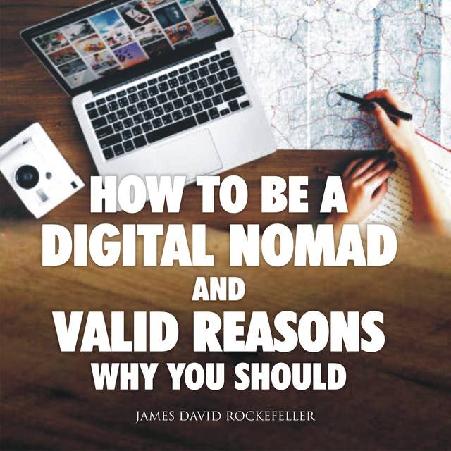 How to Be a Digital Nomad and Valid Reasons Why You Should