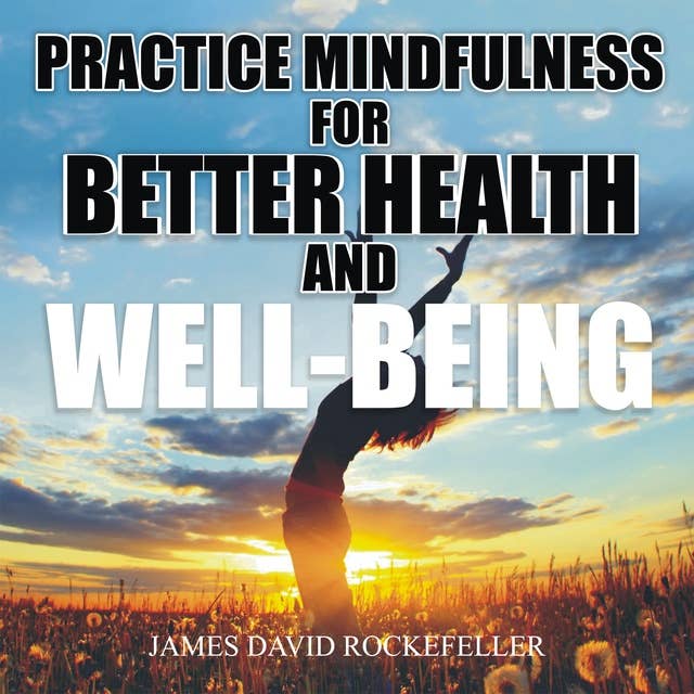 Practice Mindfulness for Better Health and WellBeing