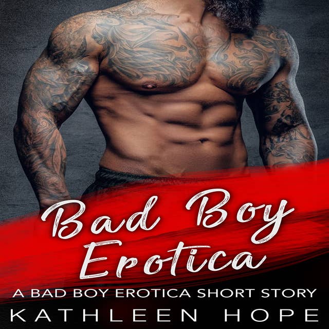 Bad Boy Erotica: A Bad Boy Erotica Short Story