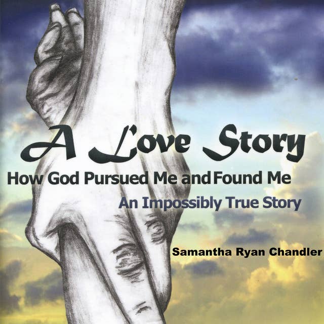 A Love Story, How God Pursued Me and Found Me