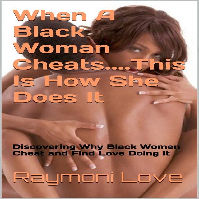 When A Black Woman Cheats......This Is How She Does It: Discovering Why Black Women Cheat and Find Love Doing It
