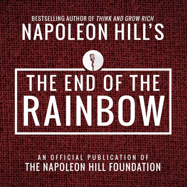 The End of the Rainbow: An Official Publication of the Napoleon Hill Foundation