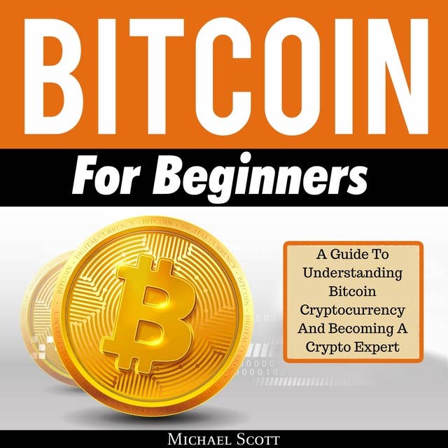 Bitcoin For Beginners: A Guide To Understanding Bitcoin Cryptocurrency And Becoming A Crypto Expert