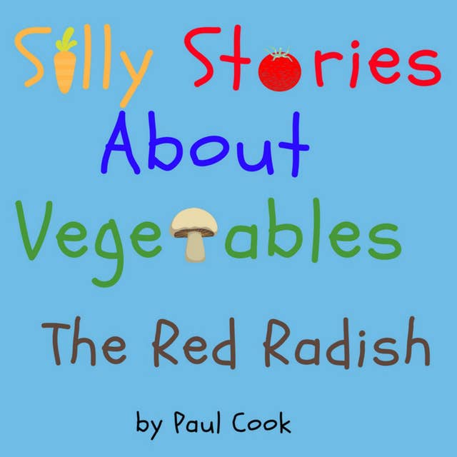 Silly Stories About Vegetables: The Red Radish