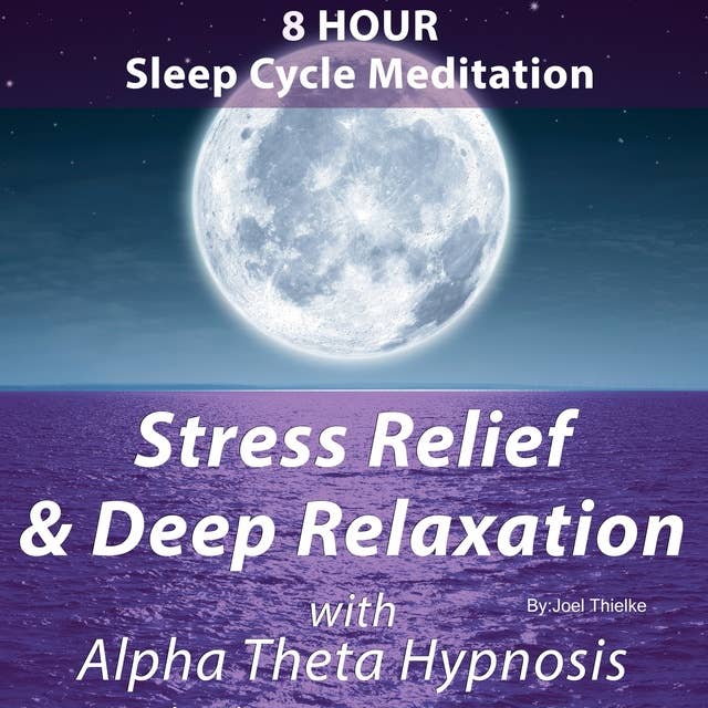 8 Hour Sleep Cycle Meditation - Stress Relief & Deep Relaxation with Alpha Theta Hypnosis: Train Your Brain
