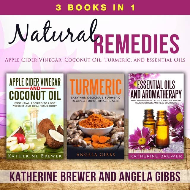 Natural Remedies: 3 Books in 1: Apple Cider Vinegar, Coconut Oil, Turmeric, and Essential Oils
