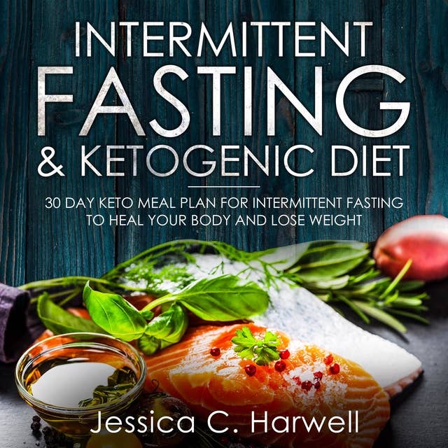 Intermittent Fasting and Ketogenic Diet: 30 Day Keto Meal Plan for Intermittent Fasting to Heal Your Body & Lose Weight